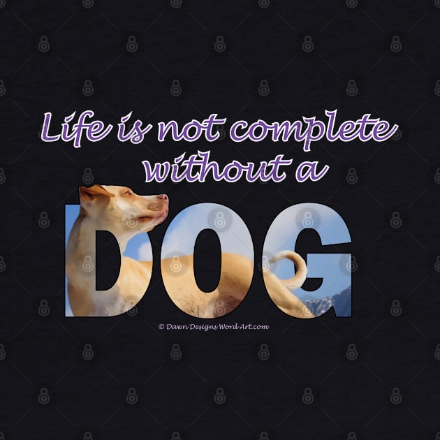 Life is not complete without a dog - labrador oil painting word art by DawnDesignsWordArt